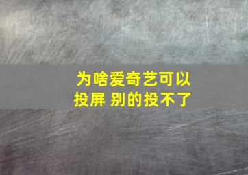 为啥爱奇艺可以投屏 别的投不了